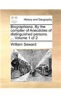 Biographiana. by the Compiler of Anecdotes of Distinguished Persons. ... Volume 1 of 2