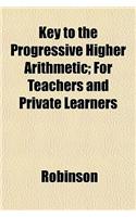 Key to the Progressive Higher Arithmetic; For Teachers and Private Learners