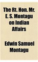 The Rt. Hon. Mr. E. S. Montagu on Indian Affairs: (English)