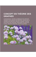 Concept En Theorie Des Graphes: Hypergraphe, Theorie Algebrique Des Graphes, Theorie Topologique Des Graphes, Lexique de La Theorie Des Graphes, Graphe Planaire, Theorie Spectrale (French)