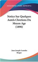 Notice Sur Quelques Autels Chretiens Du Moyen Age (1890)