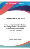 The Service of the Poor: Being an Inquiry Into the Reasons for and Against the Establishment of Religious Sisterhoods for Charitable Purposes ((English)