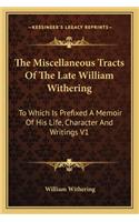 The Miscellaneous Tracts Of The Late William Withering: To Which Is Prefixed A Memoir Of His Life, Character And Writings V1(English)