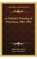La Follette's Winning of Wisconsin, 1894-1904