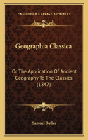 Geographia Classica: Or The Application Of Ancient Geography To The Classics (1847)