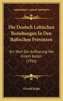 Deutsch Lettischen Beziehungen In Den Baltischen Provinzen: Ein Wort Der Aufklarung Von Einem Balten (1916)