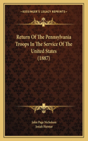 Return Of The Pennsylvania Troops In The Service Of The United States (1887)