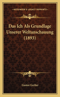 Ich Als Grundlage Unserer Weltanschauung (1893)