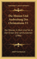 Mission Und Ausbreitung Des Christentums V1: Die Mission In Wort Und Tat, In Den Ersten Drei Jahrhunderten (1906)