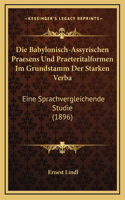 Die Babylonisch-Assyrischen Praesens Und Praeteritalformen Im Grundstamm Der Starken Verba