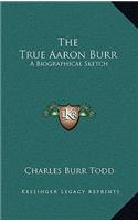 The True Aaron Burr: A Biographical Sketch