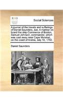 A Journal of the Travels and Sufferings of Daniel Saunders, Jun. a Mariner on Board the Ship Commerce of Boston, Samuel Johnson, Commander, Which Was Cast Away Near Cape Morebet, on the Coast of Arabia, July 10, 1792.