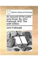 An Account of the Putrid Sore Throat. by John Fothergill, M.D. the Sixth Edition.