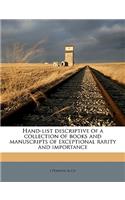 Hand-List Descriptive of a Collection of Books and Manuscripts of Exceptional Rarity and Importance