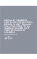 A Manual of Engineering Specifications and Contracts, Designed as a Text Book and Work of Reference for All Who May Be Engaged in the Theory or Practice of Engineering: (English)