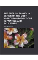 The English School a Series of the Most Approved Productions in Painting and Sculpture