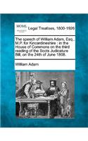 The Speech of William Adam, Esq., M.P. for Kincardineshire: In the House of Commons on the Third Reading of the Scots Judicature Bill, on the 24th of June 1808.(English)