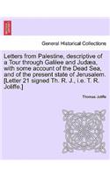 Letters from Palestine, Descriptive of a Tour Through Galilee and Jud A, with Some Account of the Dead Sea, and of the Present State of Jerusalem. [Letter 21 Signed Th. R. J., i.e. T. R. Joliffe.]