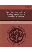 Supervision as a Buffer to Vicarious Trauma Among Counselors-In-Training.