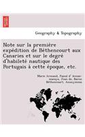 Note sur la premie&#768;re expe&#769;dition de Be&#769;thencourt aux Canaries et sur le degre&#769; d'habilete&#769; nautique des Portugais a&#768; cette e&#769;poque, etc.