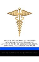 A Guide to Rheumatoid Arthritis Including the Area Commonly Affected, Kinds of Deformities, Signs, Symptoms, Treatments and More: (English)