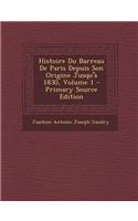 Histoire Du Barreau de Paris Depuis Son Origine Jusqu'a 1830, Volume 1