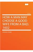 How a Man May Choose a Good Wife from a Bad. 1602