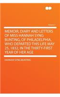 Memoir, Diary and Letters of Miss Hannah Syng Bunting, of Philadelphia, Who Departed This Life May 25, 1832, in the Thirty-First Year of Her Age Volume 2