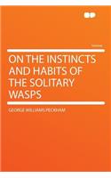 On the Instincts and Habits of the Solitary Wasps