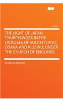 The Light of Japan: Church Work in the Dioceses of South Tokyo, Osaka and Kiushiu, Under the Church of England