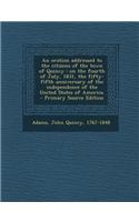 An Oration Addressed to the Citizens of the Town of Quincy: On the Fourth of July, 1831, the Fifty-Fifth Anniversary of the Independence of the Unite