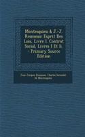 Montesquieu & J.-J. Rousseau: Esprit Des Lois, Livre I. Contrat Social, Livres I Et II. - Primary Source Edition: Esprit Des Lois, Livre I. Contrat Social, Livres I Et II. - Primary Source Edition