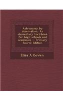 Astronomy by Observation. an Elementary Text-Book for High-Schools and Academies - Primary Source Edition