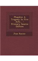 Phaedra: A Tragedy in Five Acts... - Primary Source Edition