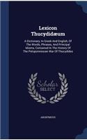 Lexicon Thucydidæum: A Dictionary, In Greek And English, Of The Words, Phrases, And Principal Idioms, Contained In The History Of The Peloponniesian War Of Thucydides