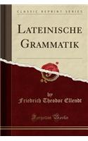 Lateinische Grammatik (Classic Reprint)