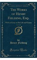 The Works of Henry Fielding, Esq., Vol. 4 of 10: With an Essay on His Life and Genius (Classic Reprint)