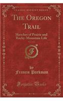 The Oregon Trail, Vol. 2 of 2: Sketches of Prairie and Rocky-Mountain Life (Classic Reprint)(English)