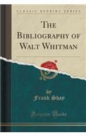 The Bibliography of Walt Whitman (Classic Reprint): (English)