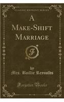 A Make-Shift Marriage (Classic Reprint)