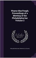 Wayne MacVeagh; Proceedings of a Meeting of the Philadelphia bar Volume 2