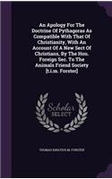 An Apology for the Doctrine of Pythagoras as Compatible with That of Christianity, with an Account of a New Sect of Christians, by the Hon. Foreign SEC. to the Animals Friend Society [T.I.M. Forster]