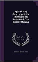 Applied City Government; the Principles and Practice of City Charter Making