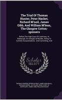 The Trial of Thomas Hunter, Peter Hacket, Richard M'Neil, James Gibb, and William M'Lean, the Glasgow Cotton-Spinners