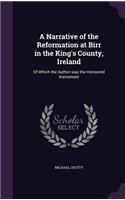 A Narrative of the Reformation at Birr in the King's County, Ireland: Of Which the Author was the Honoured Instrument