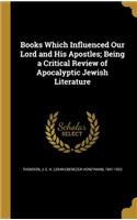 Books Which Influenced Our Lord and His Apostles; Being a Critical Review of Apocalyptic Jewish Literature