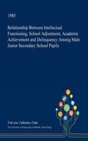 Relationship Between Intellectual Functioning, School Adjustment, Academic Achievement and Delinquency Among Male Junior Secondary School Pupils: (English)