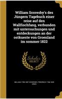 William Scoresby's des Jüngern Tagebuch einer reise auf den Wallfischfang, verbunden mit untersuchungen und entdeckungen an der ostkueste von Groenland im sommer 1822