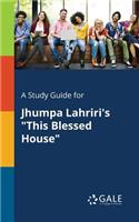 A Study Guide for Jhumpa Lahriri's This Blessed House