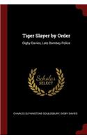 Tiger Slayer by Order: Digby Davies, Late Bombay Police